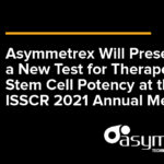 Asymmetrex Will Present a New Test for Therapeutic Stem Cell Potency at the ISSCR 2021 Annual Meeting