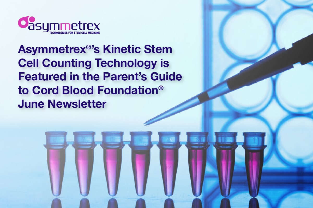 Asymmetrex®’s Kinetic Stem Cell (KSC) Counting Technology is Featured in the Parent’s Guide to Cord Blood Foundation® June Newsletter