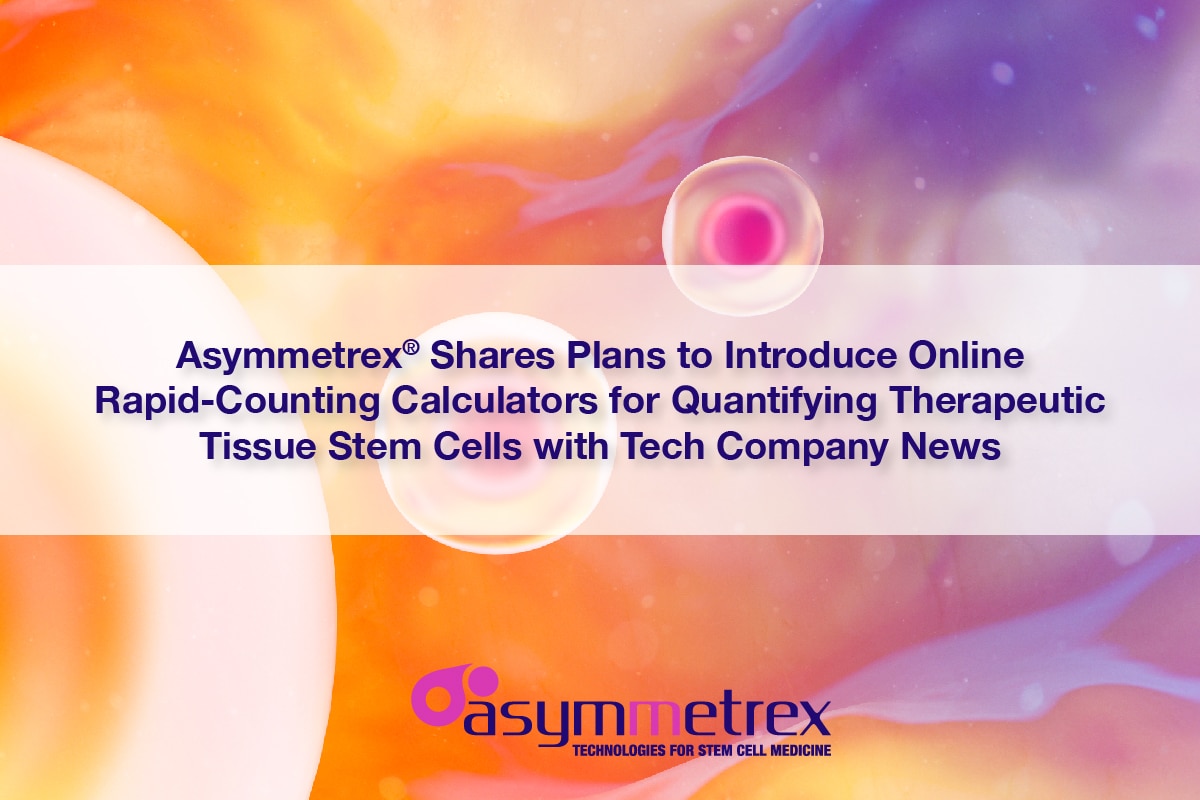 Asymmetrex® Interviewed by Tech Company News About Plans to Introduce Online Rapid-Counting Calculators for Quantifying Therapeutic Tissue Stem Cells