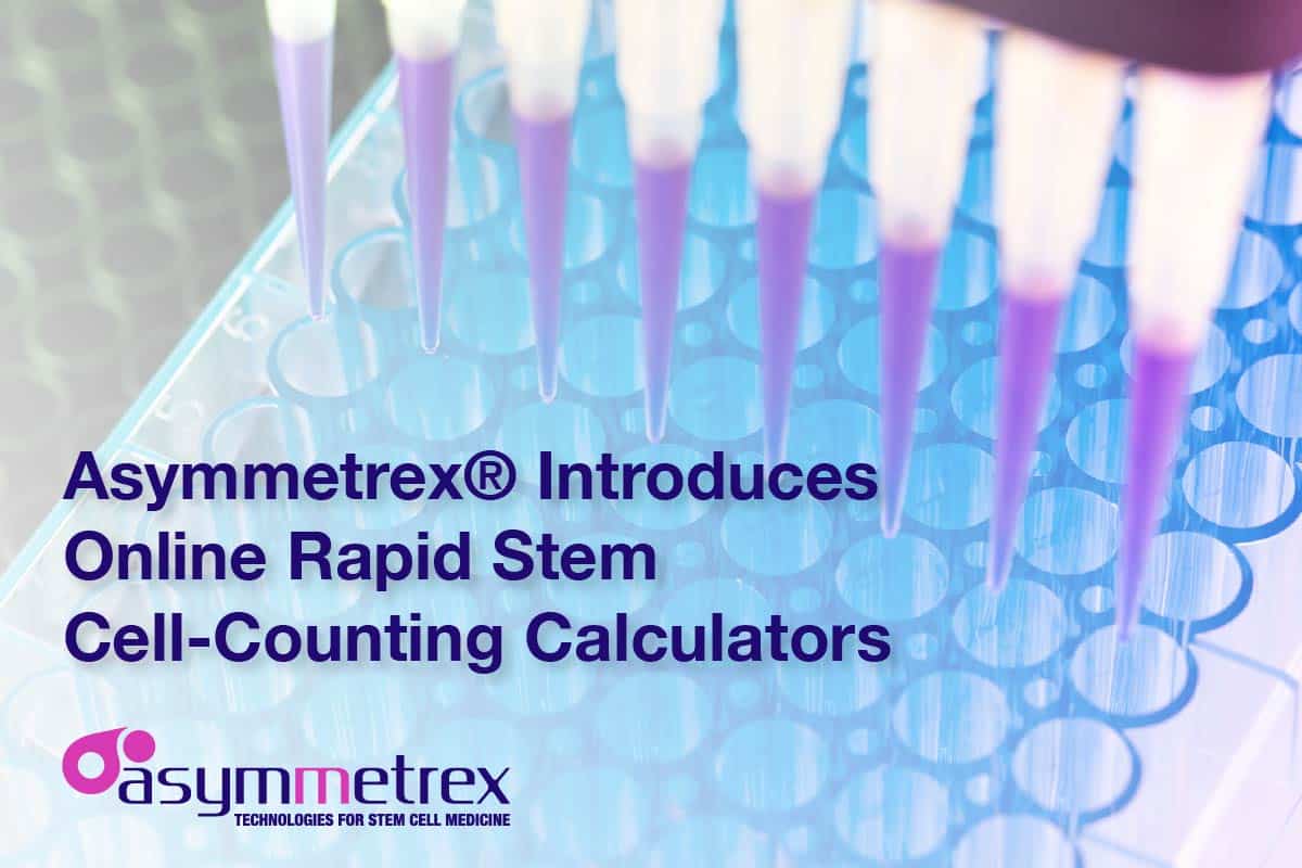 Asymmetrex’s Introduction of Online Calculators for Determination of the Dosage of Therapeutic Stem Cells Announced as a Reformation in Stem Cell Science and Medicine